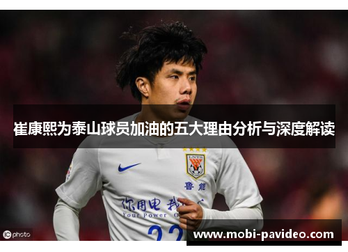 崔康熙为泰山球员加油的五大理由分析与深度解读