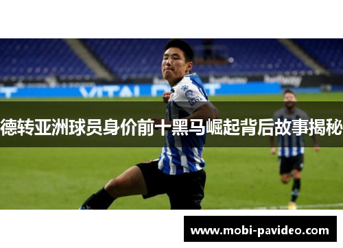 德转亚洲球员身价前十黑马崛起背后故事揭秘