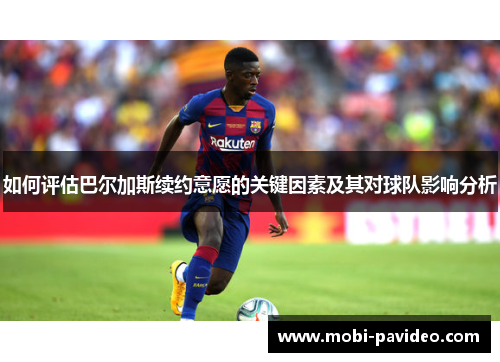 如何评估巴尔加斯续约意愿的关键因素及其对球队影响分析