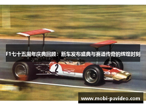 F1七十五周年庆典回顾：新车发布盛典与赛道传奇的辉煌时刻