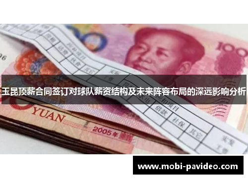 玉昆顶薪合同签订对球队薪资结构及未来阵容布局的深远影响分析