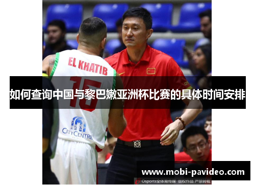 如何查询中国与黎巴嫩亚洲杯比赛的具体时间安排