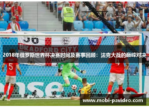 2018年俄罗斯世界杯决赛时间及赛事回顾：法克大战的巅峰对决