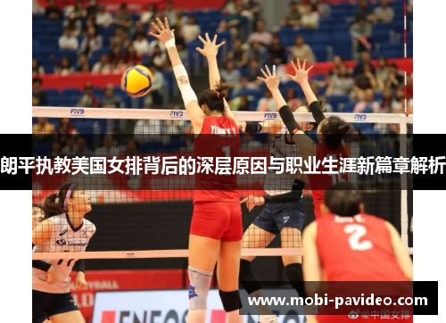 朗平执教美国女排背后的深层原因与职业生涯新篇章解析