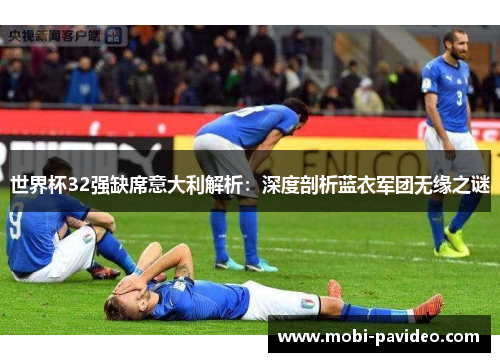 世界杯32强缺席意大利解析：深度剖析蓝衣军团无缘之谜