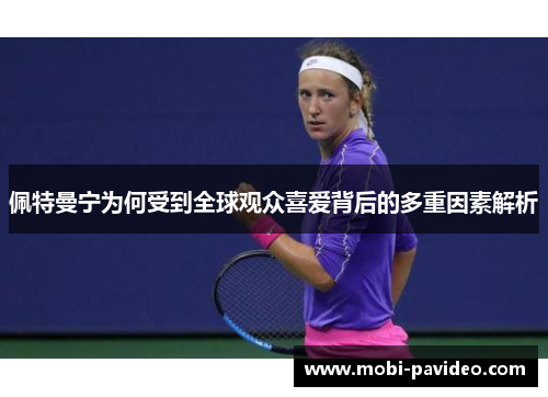 佩特曼宁为何受到全球观众喜爱背后的多重因素解析