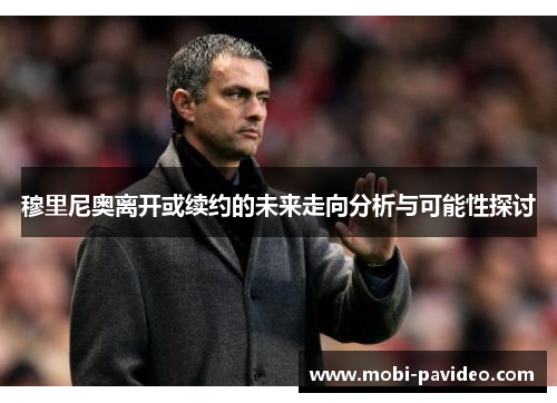 穆里尼奥离开或续约的未来走向分析与可能性探讨
