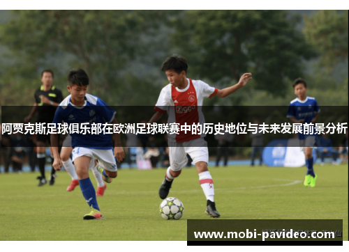 阿贾克斯足球俱乐部在欧洲足球联赛中的历史地位与未来发展前景分析