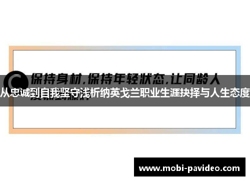 从忠诚到自我坚守浅析纳英戈兰职业生涯抉择与人生态度 从忠诚到自我坚守浅析纳英戈兰职业生涯抉择与人生态度