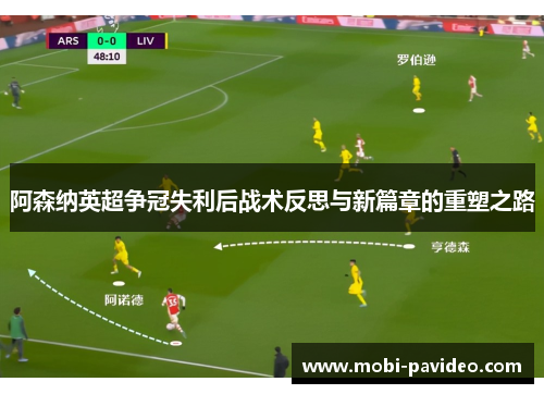 阿森纳英超争冠失利后战术反思与新篇章的重塑之路