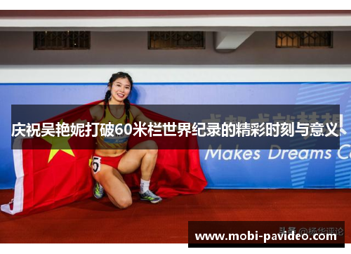 庆祝吴艳妮打破60米栏世界纪录的精彩时刻与意义