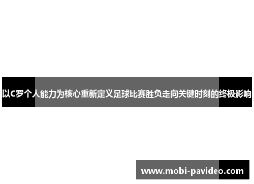 以C罗个人能力为核心重新定义足球比赛胜负走向关键时刻的终极影响