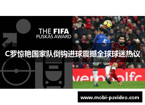 C罗惊艳国家队倒钩进球震撼全球球迷热议