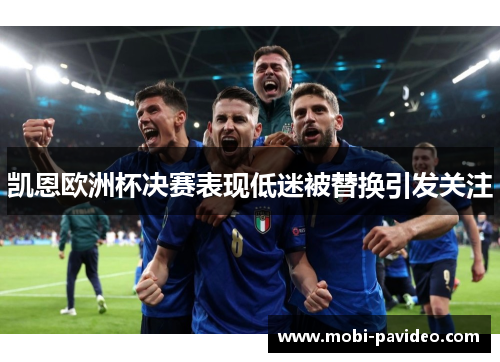 凯恩欧洲杯决赛表现低迷被替换引发关注 凯恩欧洲杯决赛表现低迷被替换引发关注