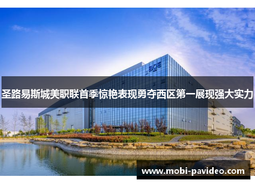 圣路易斯城美职联首季惊艳表现勇夺西区第一展现强大实力